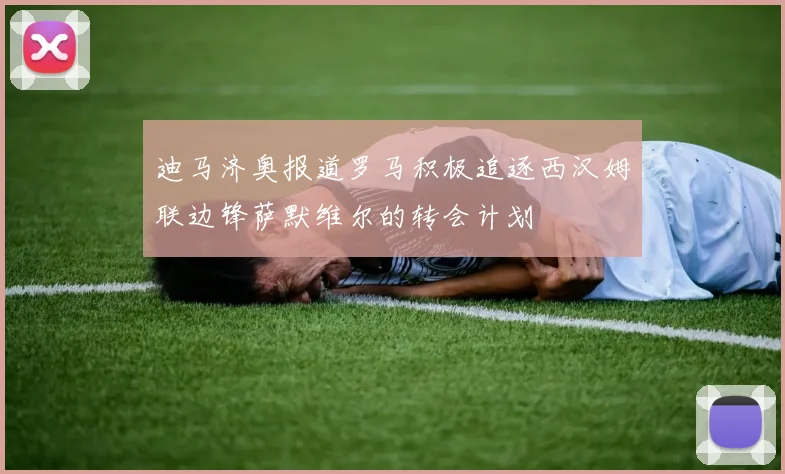 迪马济奥报道罗马积极追逐西汉姆联边锋萨默维尔的转会计划